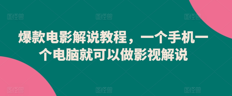 爆款电影解说教程，一个手机一个电脑就可以做影视解说-云途资源库