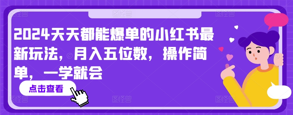 2024天天都能爆单的小红书最新玩法，月入五位数，操作简单，一学就会【揭秘】-云途资源库