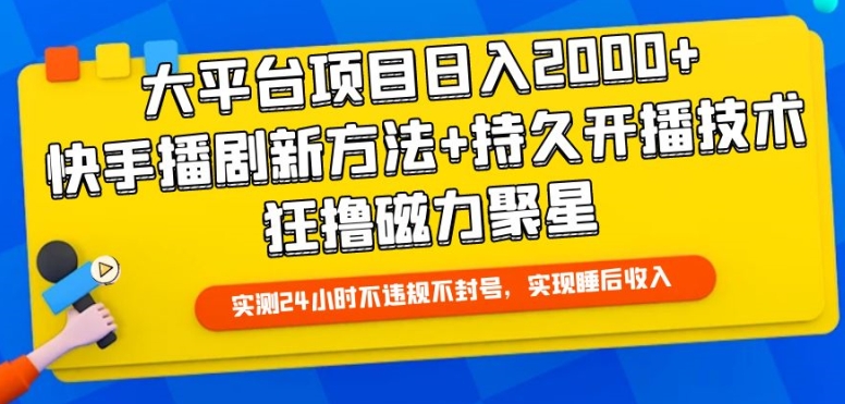 大平台项目日入2000+，快手播剧新方法+持久开播技术，狂撸磁力聚星【揭秘】-云途资源库