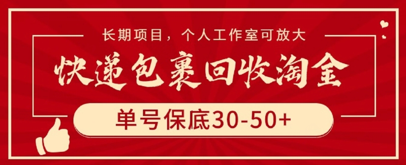 快递包裹回收淘金，单号保底30-50+，长期项目，个人工作室可放大【揭秘】-云途资源库