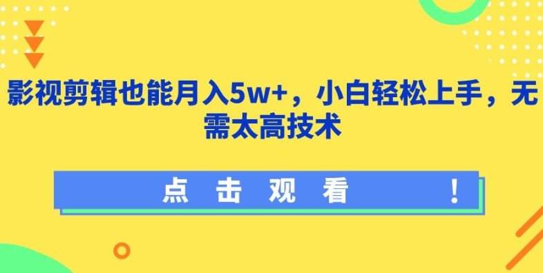 影视剪辑也能月入5w+，小白轻松上手，无需太高技术【揭秘】-云途资源库