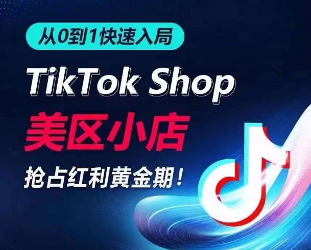 从0到1快速入局TikTok美区小店，快速抢占流量黄金期，开启日出千单之旅-云途资源库