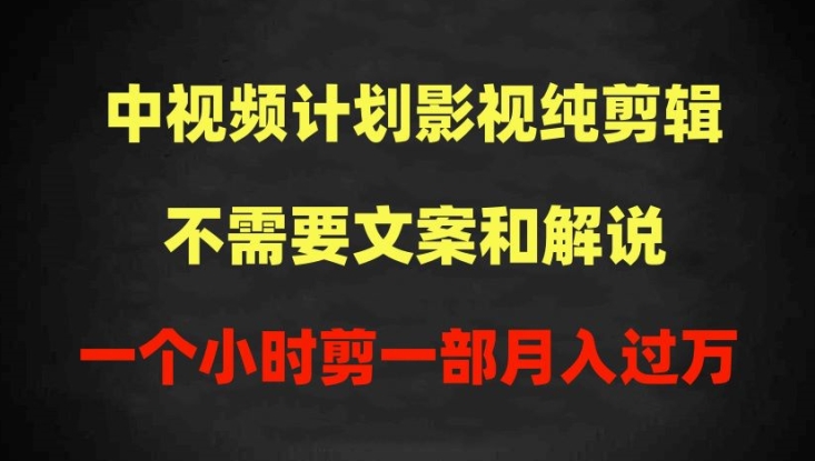 中视频计划影视纯剪辑，不需要文案和解说，一个小时剪一部，100%过原创月入过万【揭秘】-云途资源库