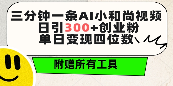 三分钟一条AI小和尚视频 ，日引300+创业粉，单日变现四位数 ，附赠全套免费工具【揭秘】-云途资源库