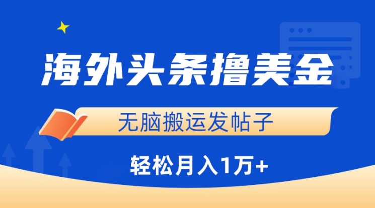 海外头条撸美金，无脑搬运发帖子，月入1万+，小白轻松掌握【揭秘】-云途资源库