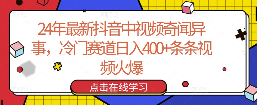 24年最新抖音中视频奇闻异事，冷门赛道日入400+条条视频火爆【揭秘】-云途资源库