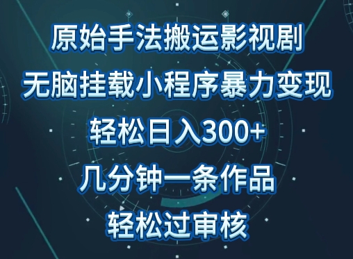 原始手法影视搬运，无脑搬运影视剧，单日收入300+，操作简单，几分钟生成一条视频，轻松过审核【揭秘】-云途资源库