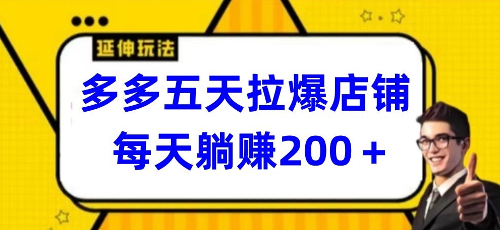 多多五天拉爆店铺，每天躺赚200+【揭秘】-云途资源库