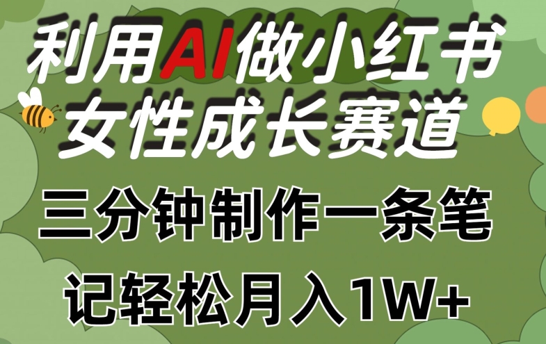 利用Ai做小红书女性成长赛道，三分钟制作一条笔记，轻松月入1w+【揭秘】-云途资源库