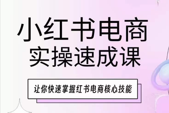 小红书电商实操速成课，让你快速掌握红书电商核心技能-云途资源库