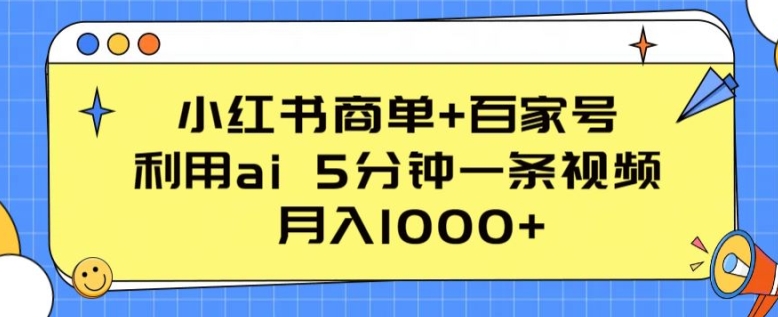 小红书商单+百家号，利用ai 5分钟一条视频，月入1000+【揭秘】-云途资源库