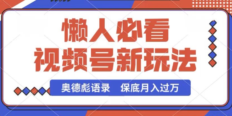 视频号新玩法，奥德彪语录，视频制作简单，流量也不错，保底月入过W【揭秘】-云途资源库