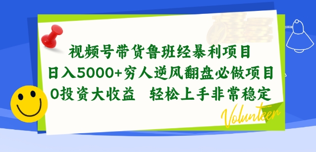 视频号带货鲁班经暴利项目，穷人逆风翻盘必做项目，0投资大收益轻松上手非常稳定【揭秘】-云途资源库