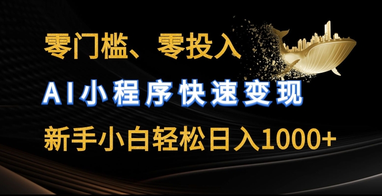 零门槛零投入，AI小程序快速变现，新手小白轻松日入几张【揭秘】-云途资源库