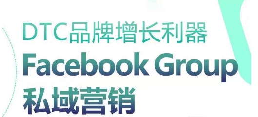 DTC品牌增长利器：Facebook Group私域营销策略-云途资源库