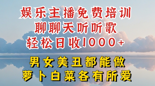 娱乐主播免费培训聊聊天听听歌轻松日收1K+，男女美丑都能做萝卜白菜各有所爱【揭秘】-云途资源库