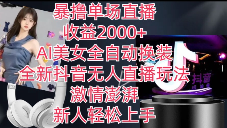 全新抖音无人直播玩法，AI美女全自动换装，激情澎湃，新人轻松上手，暴撸单场直播2k+【揭秘】-云途资源库