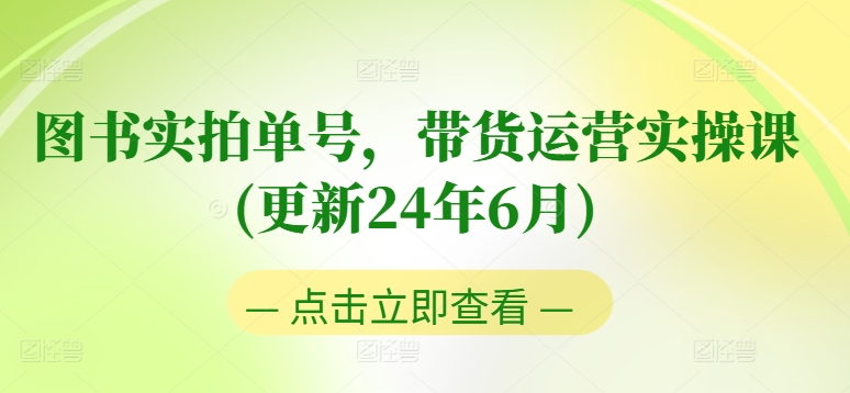 图书实拍单号，带货运营实操课(更新24年6月)，0粉起号，老号转型，零基础入门+进阶-云途资源库