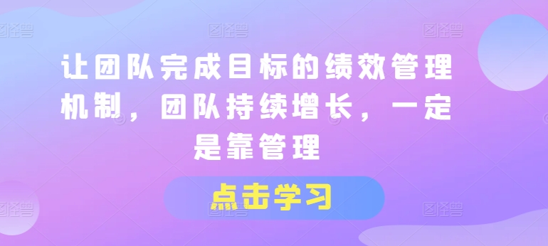 让团队完成目标的绩效管理机制，团队持续增长，一定是靠管理-云途资源库