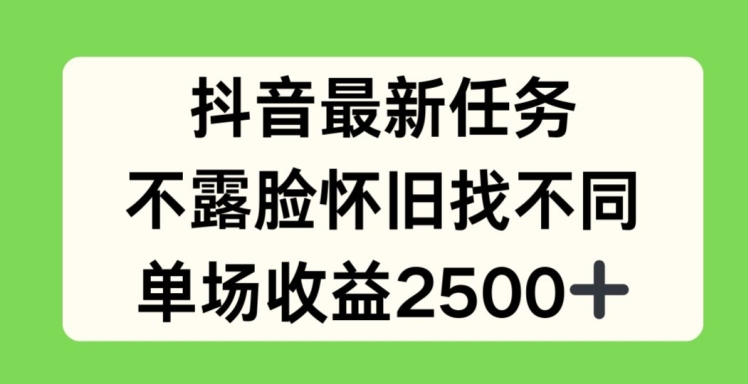 抖音最新任务，不露脸怀旧找不同，单场收益2.5k【揭秘】-云途资源库