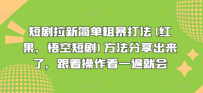 短剧拉新简单粗暴打法(红果，悟空短剧)方法分享出来了，跟着操作看一遍就会-云途资源库
