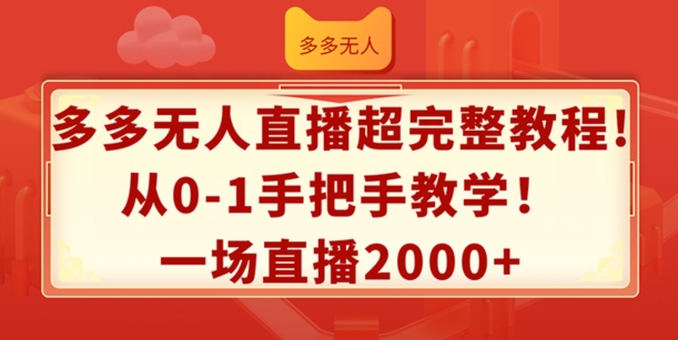 多多无人直播超完整教程，从0-1手把手教学，一场直播2k+【揭秘】-云途资源库