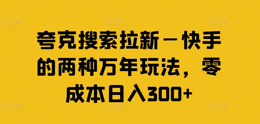 夸克搜索拉新—快手的两种万年玩法，零成本日入300+-云途资源库