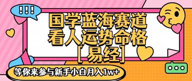 国学蓝海赋能赛道，零基础学习，手把手教学独一份新手小白月入1W+【揭秘】-云途资源库