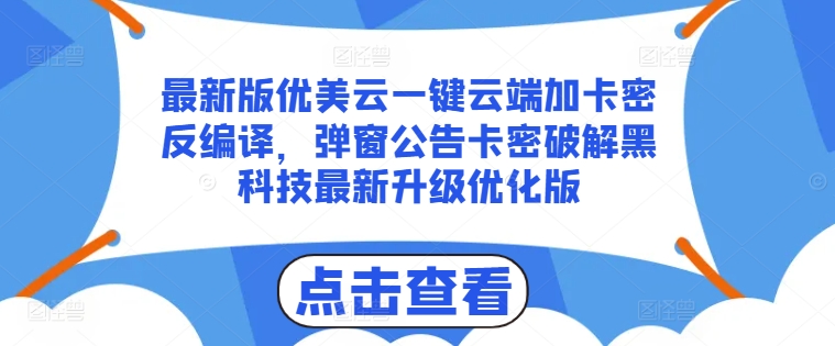 最新版优美云一键云端加卡密反编译，弹窗公告卡密破解黑科技最新升级优化版【揭秘】-云途资源库