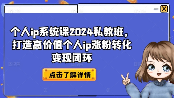 个人ip系统课2024私教班，打造高价值个人ip涨粉转化变现闭环-云途资源库