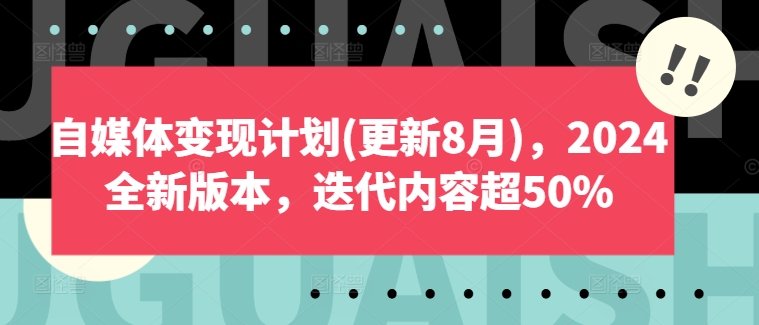 自媒体变现计划(更新8月)，2024全新版本，迭代内容超50%-云途资源库