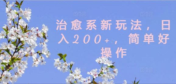 治愈系新玩法，日入200+，简单好操作【揭秘】-云途资源库