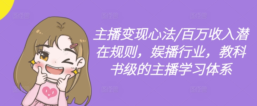 主播变现心法/百万收入潜在规则，娱播行业，教科书级的主播学习体系-云途资源库