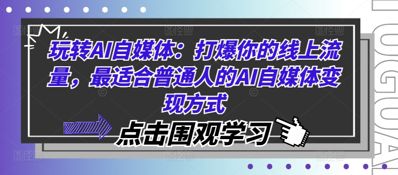 玩转AI自媒体：打爆你的线上流量，最适合普通人的AI自媒体变现方式-云途资源库