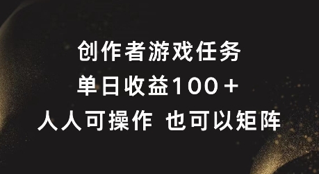 创作者游戏任务，单日收益100+，可矩阵操作【揭秘】-云途资源库
