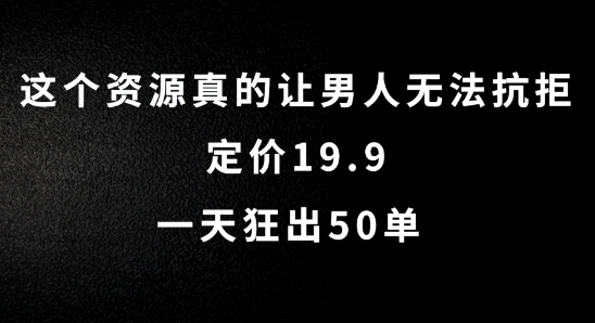 这个资源真的让男人无法抗拒，定价19.9.一天狂出50单【揭秘】-云途资源库