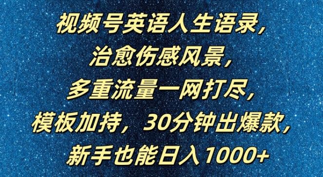 视频号英语人生语录，多重流量一网打尽，模板加持，30分钟出爆款，新手也能日入1000+【揭秘】-云途资源库