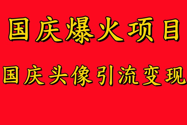 国庆爆火风口项目——国庆头像引流变现，零门槛高收益，小白也能起飞【揭秘】-云途资源库