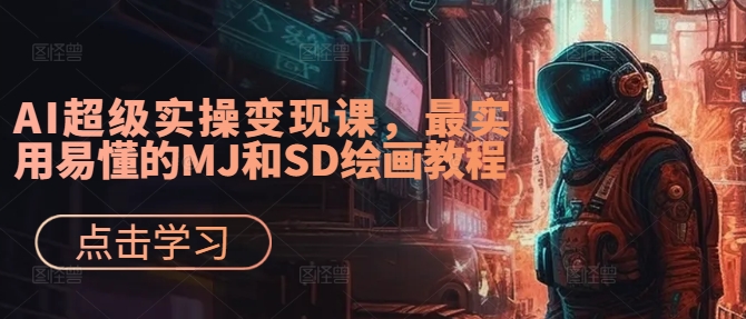 AI超级实操变现课，最实用易懂的MJ和SD绘画教程-云途资源库