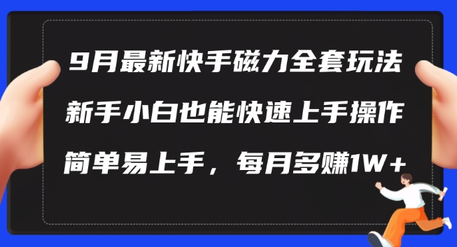 9月最新快手磁力玩法，新手小白也能操作，简单易上手，每月多赚1W+【揭秘】-云途资源库