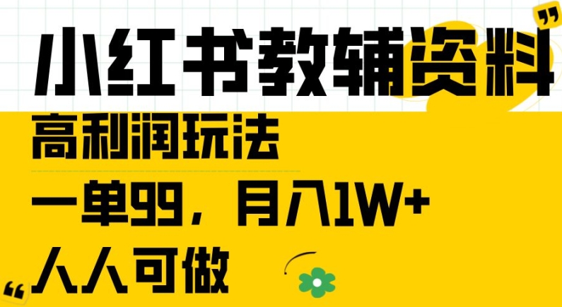 小红书教辅资料高利润玩法，一单99.月入1W+，人人可做【揭秘】-云途资源库
