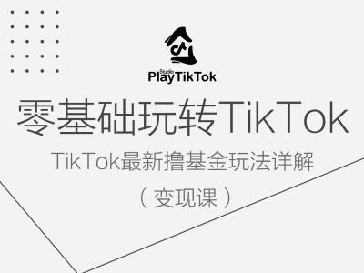 零基础玩转TiKToK变现课，TikTok最新撸基金玩法详解-云途资源库