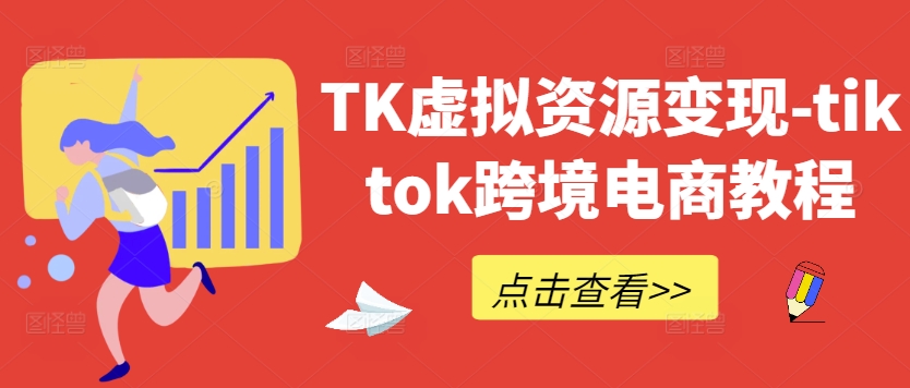 TK虚拟资源变现-tiktok跨境电商教程-云途资源库