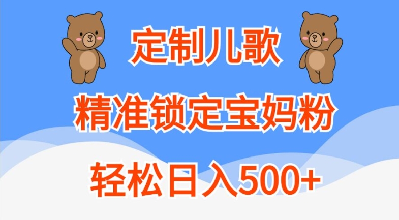 定制儿歌，精准锁定宝妈粉，轻松日入500+【揭秘】-云途资源库