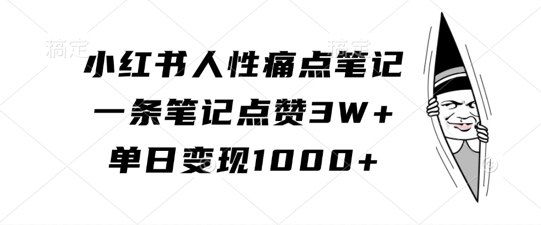 小红书人性痛点笔记，一条笔记点赞3W+，单日变现1k-云途资源库
