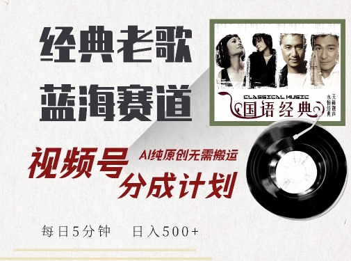 最新经典老歌赛道，视频号分成计划收益拿到手软，AI纯原创，无需搬运每天5分钟，日入500+-云途资源库