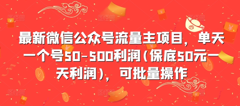 最新微信公众号流量主项目，单天一个号50-500利润(保底50元一天利润)，可批量操作-云途资源库