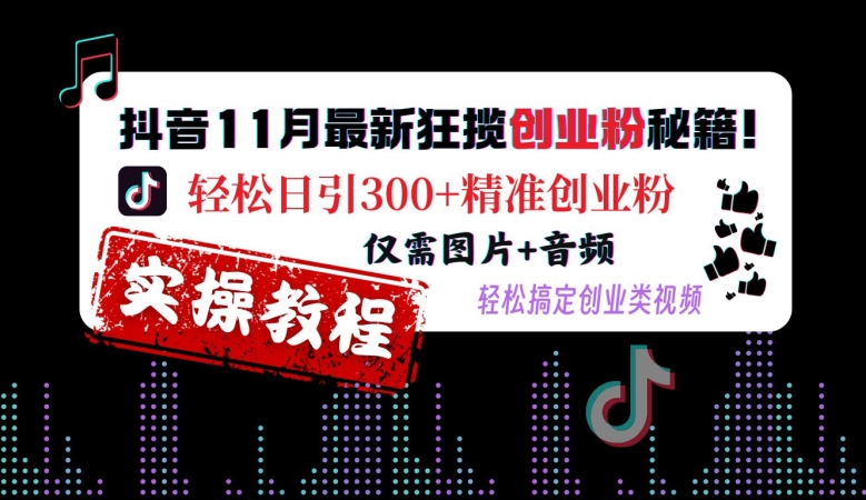 抖音11月最新狂揽创业粉秘籍，轻松日引300+精准创业粉，仅需图片+音频，轻松搞定创业类视频-云途资源库