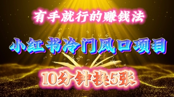 每天 10 分钟，小红书冷门风口项目开启，有手就行的搬运赚钱法，小白日入500 +【揭秘】-云途资源库