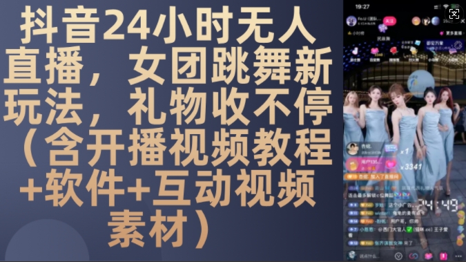DY 24小时无人直播，女团跳舞新玩法，礼物收不停(含开播视频教程+软件+互动视频素材)【揭秘】-云途资源库
